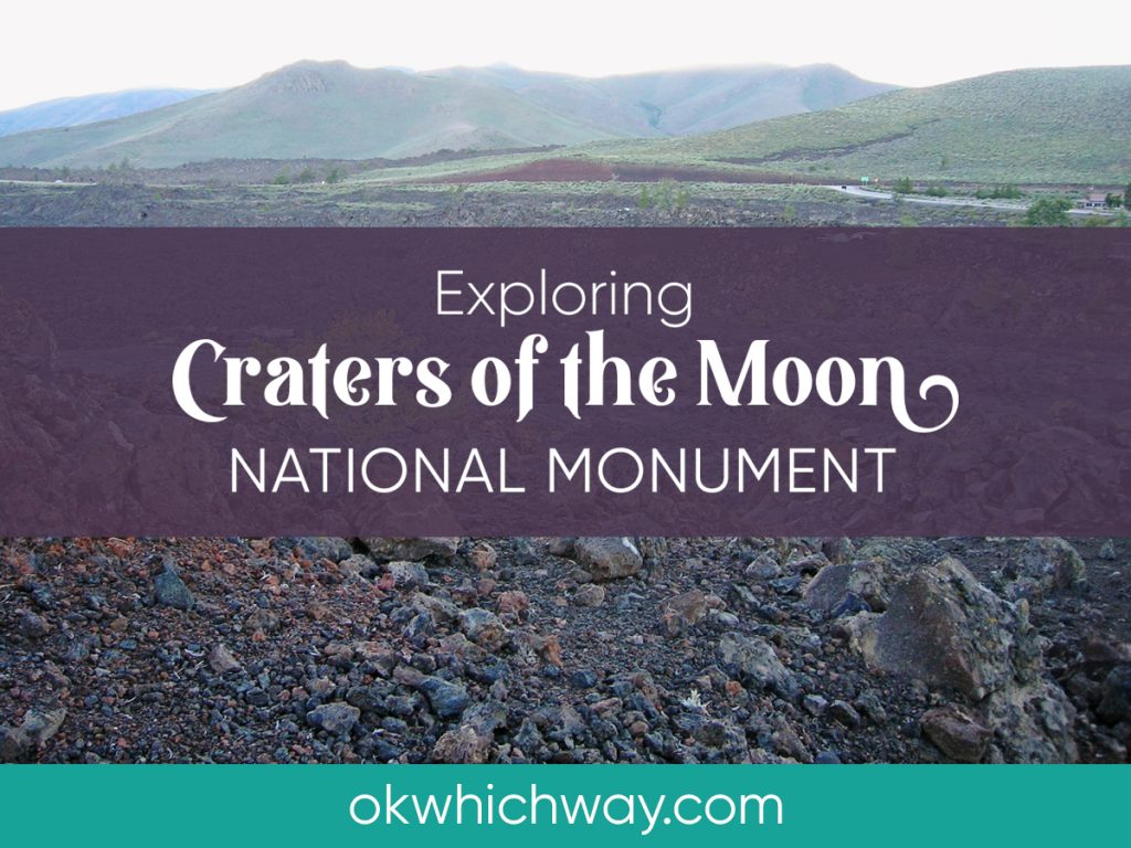 Exploring Craters of the Moon National Monument | Ok, Which Way?