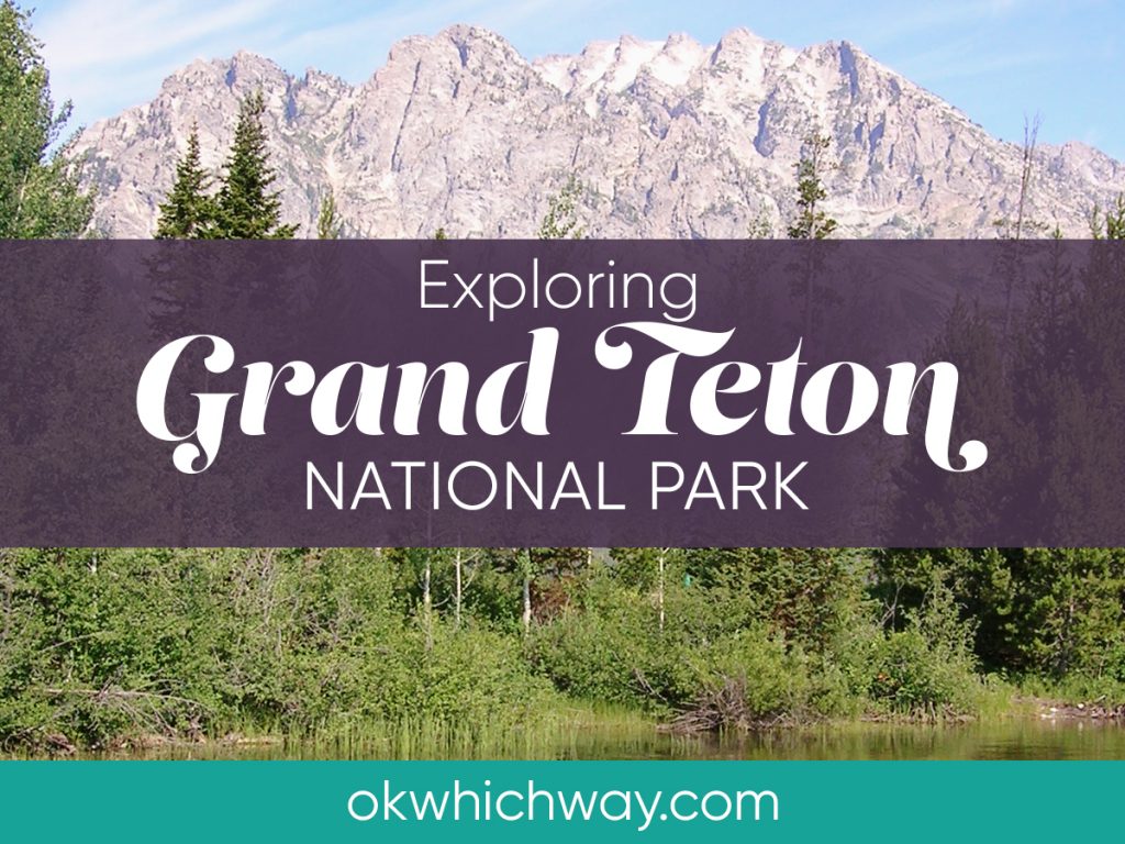 Exploring Grand Teton National Park | OK, Which Way?