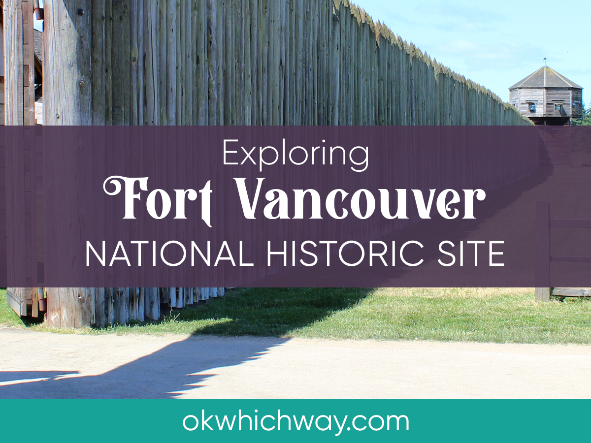 Exploring Fort Vancouver National Historic Site OK Which Way