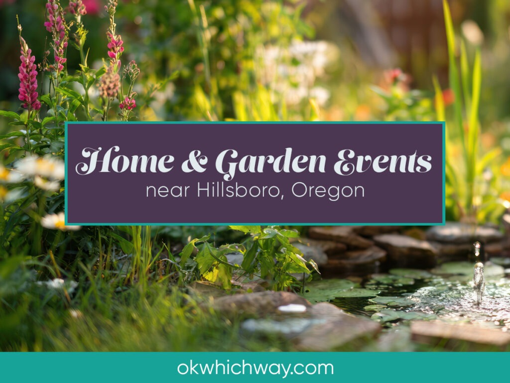 Home and Garden Events near Hillsboro, Oregon | OK Which Way