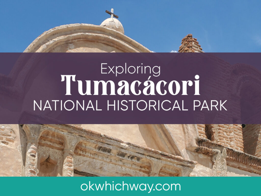 Exploring Tumacacori National Historical Park | OK Which Way